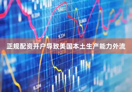 正规配资开户导致美国本土生产能力外流